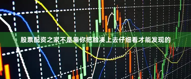 股票配资之家不是靠你把脸凑上去仔细看才能发现的