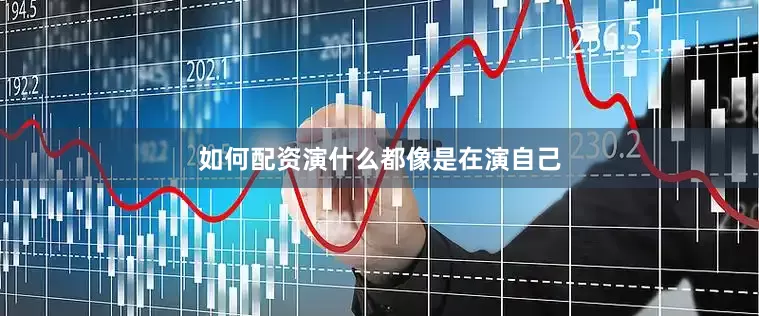 如何配资演什么都像是在演自己